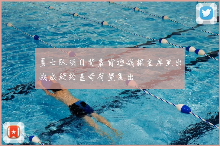 勇士队明日背靠背迎战掘金库里出战成疑约基奇有望复出
