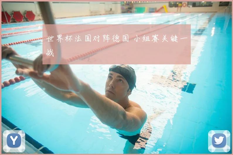 世界杯法国对阵德国 小组赛关键一战