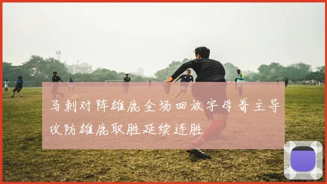 马刺对阵雄鹿全场回放字母哥主导攻防雄鹿取胜延续连胜