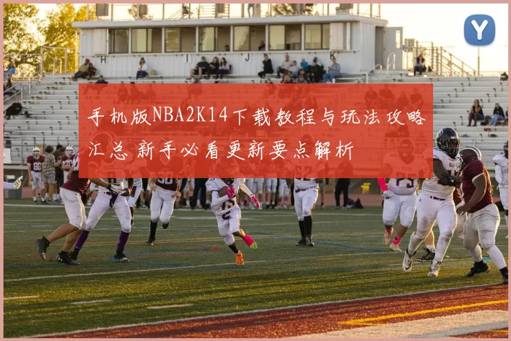 手机版NBA2K14下载教程与玩法攻略汇总 新手必看更新要点解析