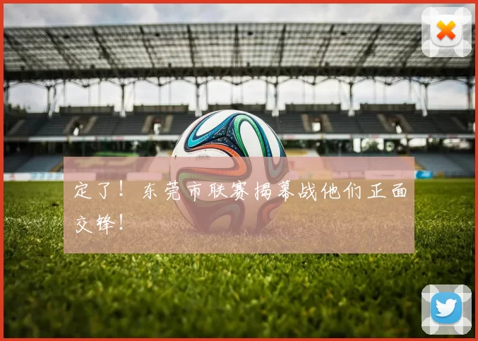 定了！东莞市联赛揭幕战他们正面交锋！