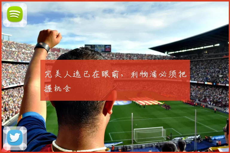 完美人选已在眼前，利物浦必须把握机会