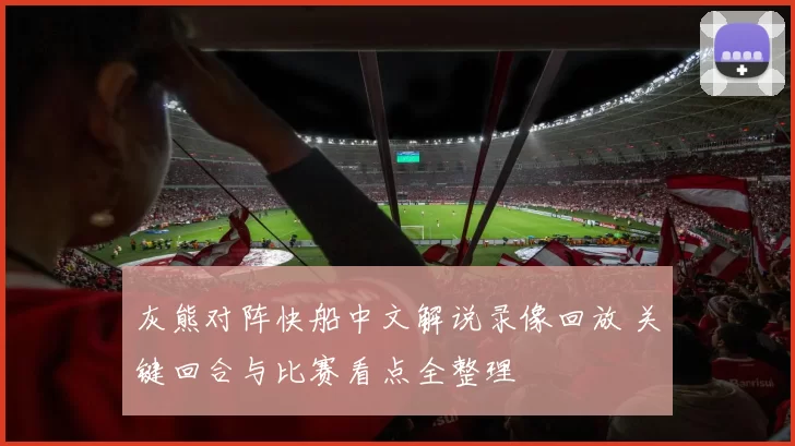 灰熊对阵快船中文解说录像回放 关键回合与比赛看点全整理